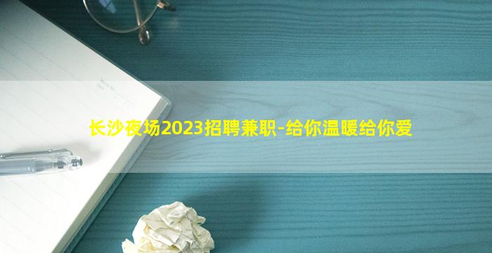 长沙夜场2023招聘兼职-给你温暖给你爱